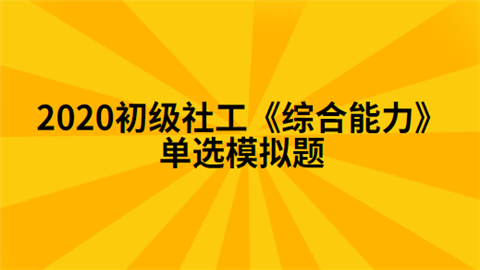 2020初级社工《综合能力》单选模拟题.png