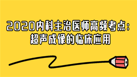 2020内科主治医师高频考点：超声成像的临床应用.png