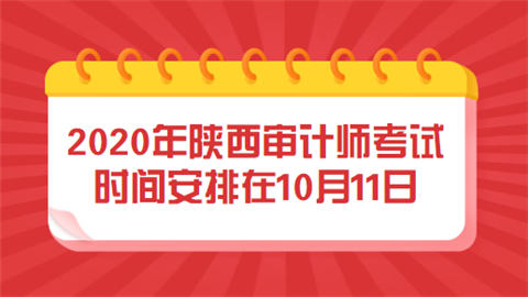 2020年陕西审计师考试时间安排在10月11日.png
