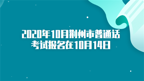 2020年10月荆州市普通话考试报名在10月14日.png