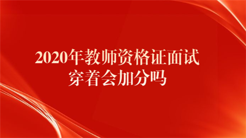 2020年教师资格证面试穿着会加分吗.png