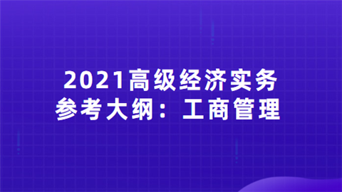 2021高级经济实务参考大纲：工商管理.png