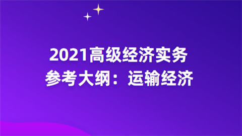 2021高级经济实务参考大纲：运输经济.png