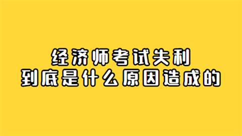 经济师考试失利 到底是什么原因造成的.png