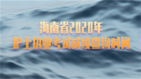 海南省2020年护士执业考试成绩查询时间.png