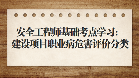 安全工程师基础考点学习：建设项目职业病危害评价分类.png