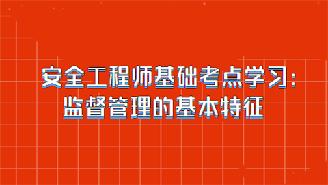 安全工程师基础考点学习：监督管理的基本特征.png