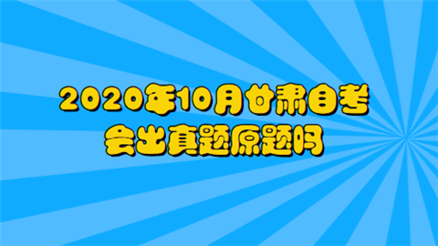 2020年10月甘肃自考会出真题原题吗.png