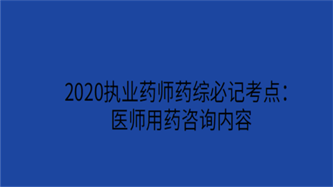 2020执业药师药综必记考点：医师用药咨询内容.png