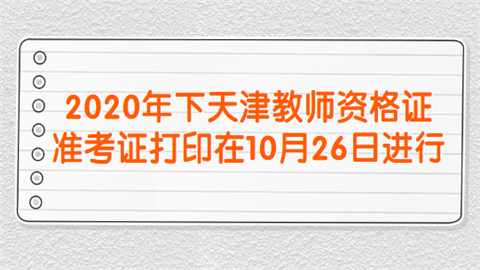 2020年下天津教师资格证准考证打印在10月26日进行.png