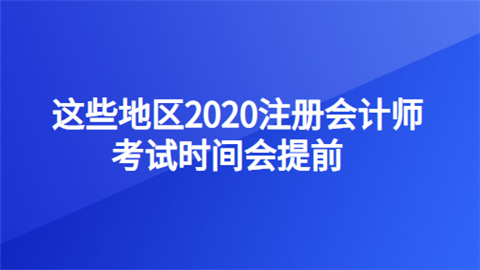 这些地区2020注册会计师考试时间会提前.png