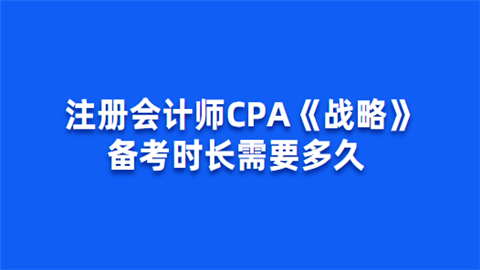 注册会计师CPA《战略》备考时长需要多久.png