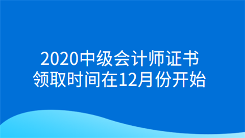 2020中级会计师证书领取时间在12月份开始.png