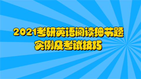 2021考研英语阅读细节题实例及考试技巧.png