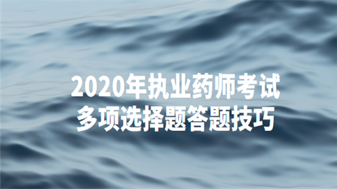 2020年执业药师考试多项选择题答题技巧.png