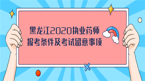 黑龙江2020执业药师报考条件以及考试留意事项.png