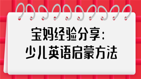 宝妈经验分享：<a style='color:#2f2f2f;cursor:pointer;' href='http://wenda.hqwx.com/c-34.html'>少儿英语</a>启蒙方法.png