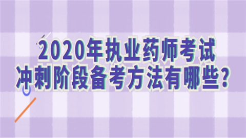 2020年执业药师考试冲刺阶段备考方法有哪些？.png