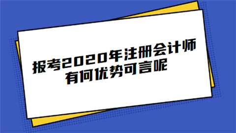 报考2020年注册会计师 有何优势可言呢.png