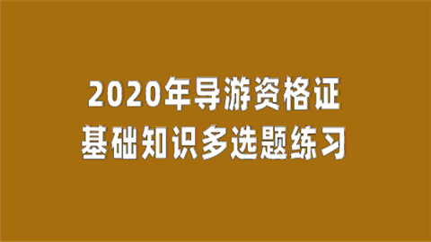 2020年<a style='color:#2f2f2f;cursor:pointer;' href='http://wenda.hqwx.com/article-33769.html'>导游资格证</a>基础知识多选题练习.png