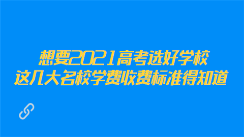 想要2021高考选好学校 这几大名校学费收费标准得知道.png