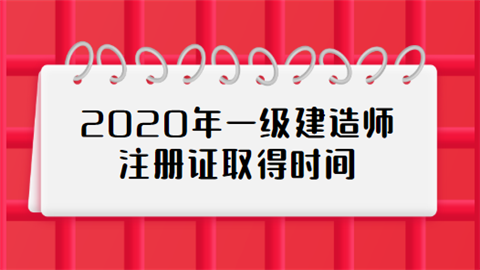 2020年一级建造师注册证取得时间.png