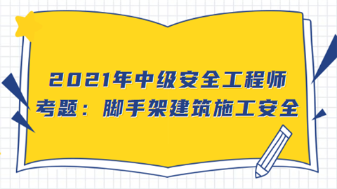 2021年中级安全工程师考题：脚手架建筑施工安全.png