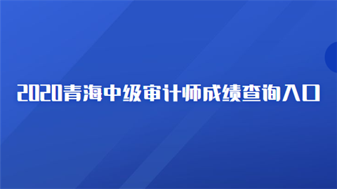 2020青海中级审计师成绩查询入口.png