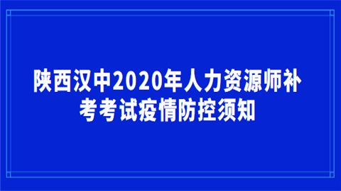 陕西汉中2020年<a style='color:#2f2f2f;cursor:pointer;' href='http://ask.hqwx.com/leraning/class_hrsx/'>人力资源师</a>补考考试<a style='color:#2f2f2f;cursor:pointer;' href='http://wenda.hqwx.com/article-33380.html'>疫情防控</a>须知.png