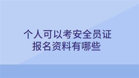 个人可以考安全员证报名资料有哪些.png