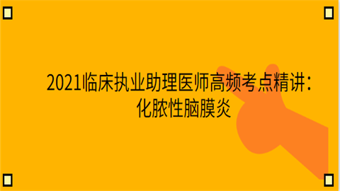 2021临床执业助理医师高频考点精讲：化脓性脑膜炎.png