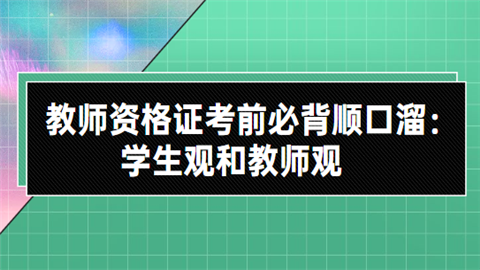 教师资格证考前必背顺口溜：学生观和教师观.png