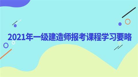 2021年一级建造师报考课程学习要略.png