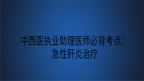 中西医执业助理医师必背考点：急性肝炎治疗.png