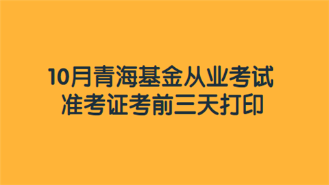 10月青海基金从业考试准考证考前三天打印.png