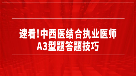 速看!中西医结合执业医师A3型题答题技巧.png