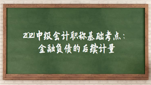 2021中级会计职称基础考点：金融负债的后续计量.png