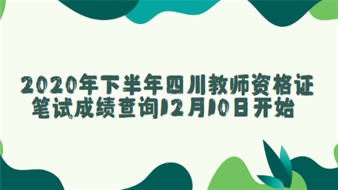 2020年下半年四川教师资格证笔试成绩查询12月10日开始.png