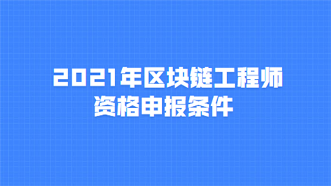 2021年区块链工程师资格申报条件.png