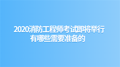 2020消防工程师考试即将举行 有哪些需要准备的.png