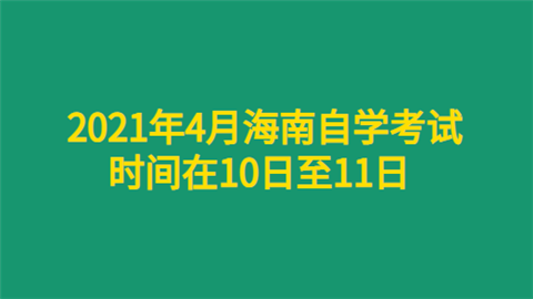 2021年4月海南自学考试时间在10日至11日.png