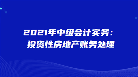 2021年中级会计实务：投资性房地产账务处理.png