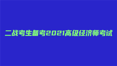 二战考生备考2021高级经济师考试.png