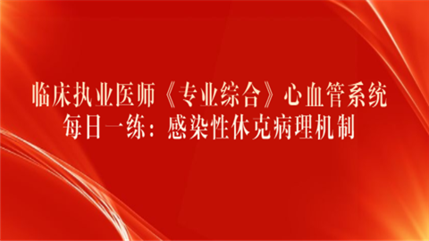 临床执业医师《专业综合》心血管系统每日一练：感染性休克病理机制.png