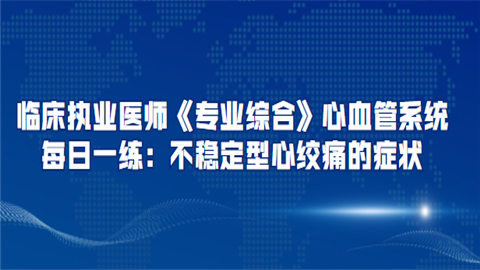 临床执业医师《专业综合》心血管系统每日一练：不稳定型心绞痛的症状.png