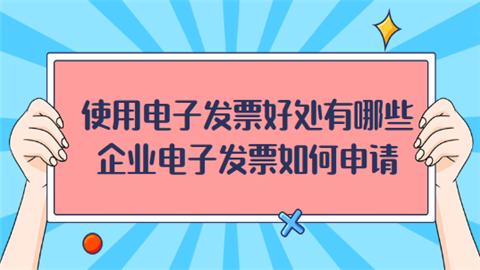 使用电子发票好处有哪些 企业电子发票如何申请.png