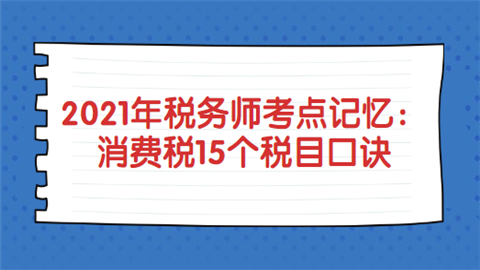 2021年税务师考点记忆：消费税15个税目口诀.png