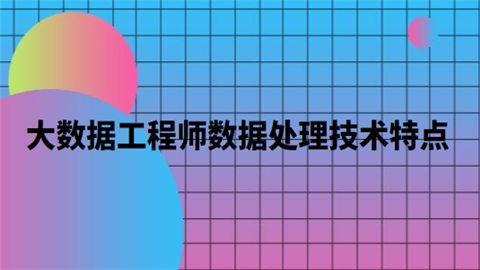 大数据工程师数据处理技术特点.png