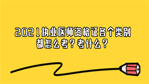 2021执业医师资格证各个类别都怎么考？考什么.png