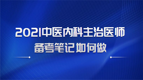 2021中医内科主治医师备考笔记如何做.png